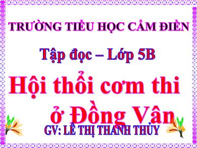 Bài giảng Tập đọc 5 - Tuần 26, Bài: Hội thổi cơm thi ở Đồng Vân - Lê Thị Thanh Thủy