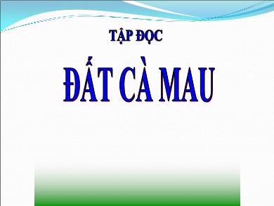 Bài giảng Tập đọc Lớp 5 - Tuần 9, Bài: Đất Cà Mau