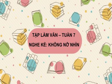 Bài giảng Tập làm văn 3 - Tuần 7, Bài: Kể chuyện không nỡ nhìn