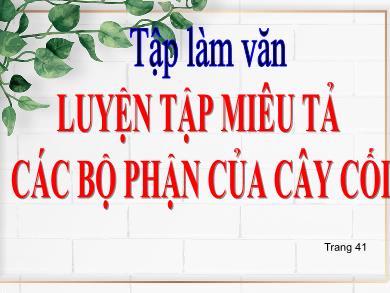 Bài giảng Tập làm văn 4 - Tuần 22, Bài: Luyện tập miêu tả các bộ phận của cây cối (Trang 41)