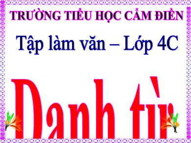 Bài giảng Tập làm văn 4 - Tuần 5, Bài: Danh từ - Trường TH Cẩm Điền