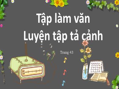 Bài giảng Tập làm văn 5 - Tuần 4, Tiết 1: Luyện tập tả cảnh