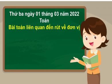 Bài giảng Toán 3 - Tuần 25, Bài: Bài toán liên quan đến rút về đơn vị