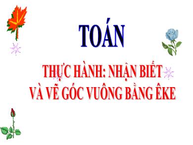 Bài giảng Toán 3 - Tuần 8, Thực hành: Nhận biết và vẽ góc vuông bằng êke