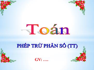 Bài giảng Toán 4 - Tuần 24, Tiết: Phép trừ phân số (Tiếp theo)