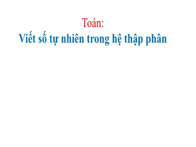 Bài giảng Toán 4 - Tuần 3: Viết số tự nhiên trong hệ thập phân (Tiếp theo)