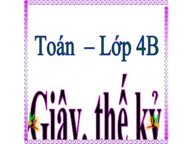 Bài giảng Toán 4 - Tuần 4, Bài: Giây, thế kỷ