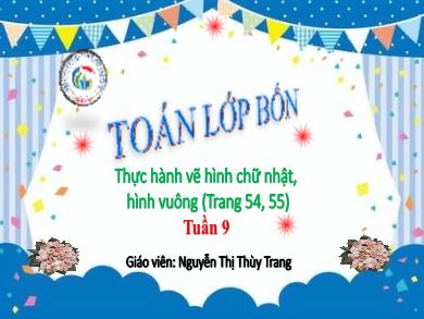 Bài giảng Toán 4 - Tuần 9, Bài: Thực hành vẽ hình chữ nhật, hình vuông - Nguyễn Thị Thùy Trang