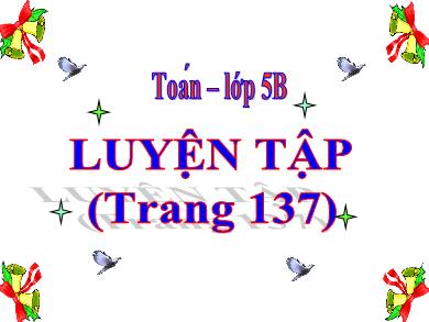 Bài giảng Toán 5 - Tuần 26, Bài: Luyện tập (Trang 137)