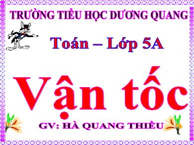 Bài giảng Toán 5 - Tuần 26, Bài: Vận tốc - Hà Quang Thiều