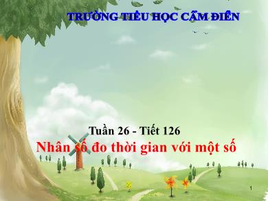 Bài giảng Toán 5 - Tuần 26, Tiết 126: Nhân số đo thời gian với một số