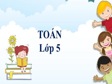 Bài giảng Toán 5 - Tuần 6, Tiết 30: Luyện tập chung