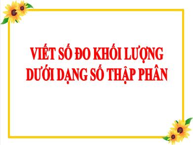 Bài giảng Toán 5 - Tuần 9, Bài: Viết số đo khối lượng dưới dạng số thập phân