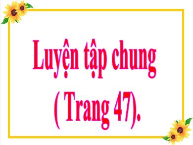 Bài giảng Toán 5 - Tuần 9, Tiết 45: Luyện tập chung (Trang 47)