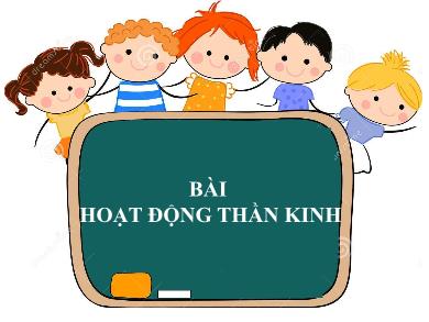 Bài giảng Tự nhiên xã hội 3 - Tuần 7, Bài: Hoạt động thần kinh