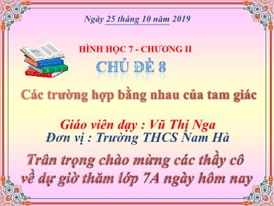 Bài giảng Hình học Lớp 7 - Chủ đề 8: Các trường hợp bằng nhau của tam giác - Năm học 2019-2020 - Vũ Thị Nga