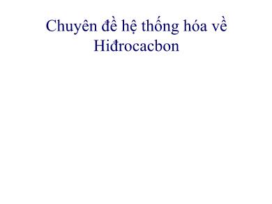 Bài giảng Hóa học Lớp 11 - Chuyên đề: Hệ thống hóa về Hiđrocacbon