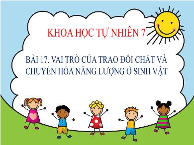 Bài giảng Khoa học tự nhiên Lớp 7 - Bài 17: Vai trò của trao đổi chất và chuyển hóa năng lượng ở sinh vật