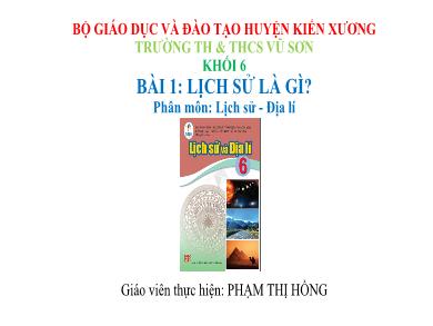 Bài giảng Lịch sử Lớp 6 - Bài 1: Lịch sử là gì? - Phạm Thị Hồng