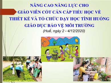 Bài giảng Nâng cao năng lực cho giáo viên cốt cán cấp Tiểu học về Thiết kế và tổ chức dạy học tình huống giáo dục bảo vệ môi trường