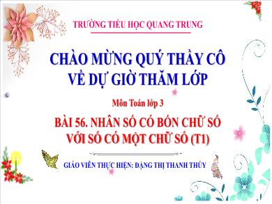Bài giảng Toán Lớp 3 - Bài 56: Nhân số có bốn chữ số với số có một chữ số (T1) - Năm học 2022-2023 - Đặng Thị Thanh Thúy