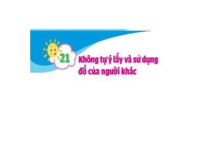 Bài giảng Đạo đức Lớp 1 (Kết nối tri thức) - Bài 21: Không tự ý lấy và sử dụng đồ của người khác