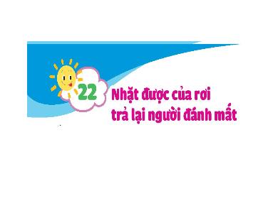 Bài giảng Đạo đức Lớp 1 (Kết nối tri thức) - Bài 22: Nhặt được của rơi trả lại người đánh mất