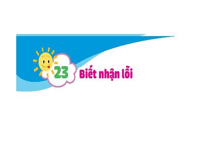 Bài giảng Đạo đức Lớp 1 (Kết nối tri thức) - Bài 23: Biết nhận lỗi