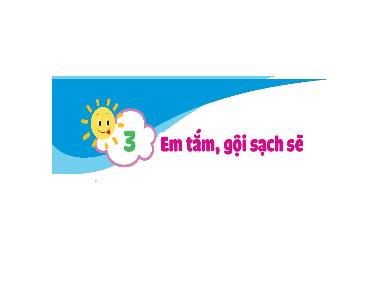 Bài giảng Đạo đức Lớp 1 (Kết nối tri thức) - Bài 3: Em tắm, gội sạch sẽ