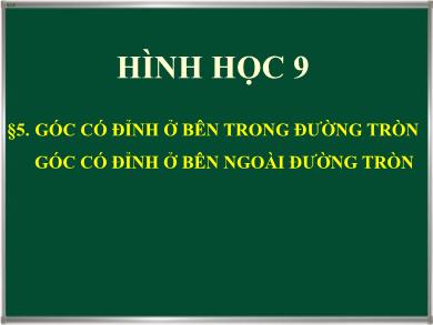 Bài giảng Hình học Lớp 9 - Bài 5: Góc có đỉnh ở bên trong đường tròn. Góc có đỉnh ở bên ngoài đường tròn