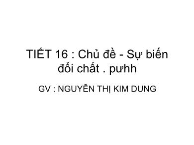 Bài giảng Hóa học Lớp 8 - Tiết 16. Bài 13: Phản ứng hóa học - Nguyễn Thị Kim Dung