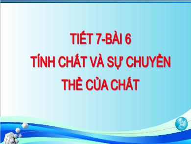 Bài giảng Khoa học tự nhiên Lớp 6 (Cánh diều) - Tiết 7. Bài 6: Tính chất và sự chuyển thể của chất