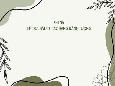 Bài giảng Khoa học tự nhiên Lớp 6 (Cánh diều) - Tiết 87. Bài 30: Các dạng năng lượng