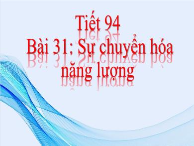 Bài giảng Khoa học tự nhiên Lớp 6 (Cánh diều) - Tiết 94. Bài 31: Sự chuyển hóa năng lượng