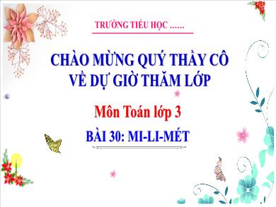 Bài giảng môn Toán Khối 3 (Kết nối tri thức) - Bài 30: Mi-Li-Mét