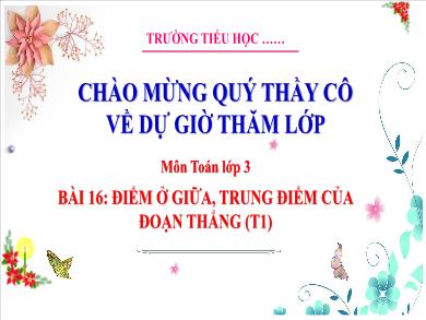 Bài giảng môn Toán Lớp 3 (Kết nối tri thức) - Bài 16: Điểm ở giữa, trung điểm của đoạn thẳng (Tiết 1)
