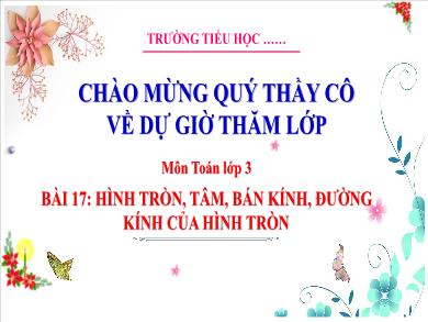 Bài giảng môn Toán Lớp 3 (Kết nối tri thức) - Bài 17: Hình tròn, tâm, bán kính, đường kính của hình tròn