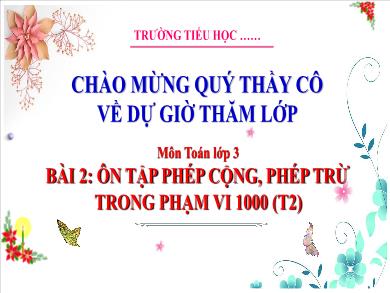 Bài giảng môn Toán Lớp 3 (Kết nối tri thức) - Bài 2: Ôn tập phép cộng, phép trừ trong phạm vi 1000 (Tiết 2)