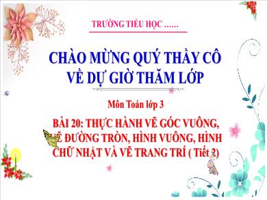 Bài giảng môn Toán Lớp 3 (Kết nối tri thức) - Bài 20: Thực hành vẽ góc vuông, vẽ đường tròn, hình vuông, hình chữ nhật và vẽ trang trí (Tiết 2)