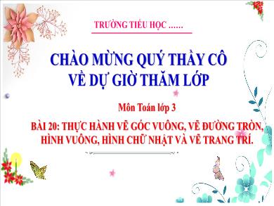 Bài giảng môn Toán Lớp 3 (Kết nối tri thức) - Bài 20: Thực hành vẽ góc vuông, vẽ đường tròn, hình vuông, hình chữ nhật và vẽ trang trí (Tiết 1)