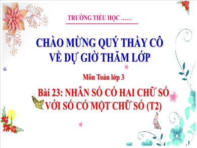 Bài giảng môn Toán Lớp 3 (Kết nối tri thức) - Bài 23: Nhân số có hai chữ số với số có một chữ số (Tiết 2)