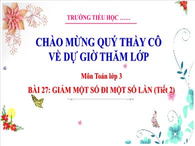 Bài giảng môn Toán Lớp 3 (Kết nối tri thức) - Bài 27: Giảm một số đi một số lần (Tiết 2)