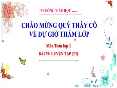 Bài giảng môn Toán Lớp 3 (Kết nối tri thức) - Bài 29: Luyện tập (Tiết 2)