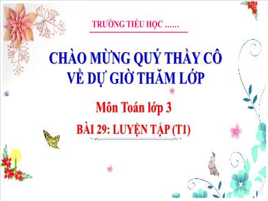 Bài giảng môn Toán Lớp 3 (Kết nối tri thức) - Bài 29: Luyện tập (Tiết 1)