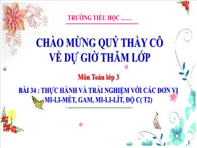 Bài giảng môn Toán Lớp 3 (Kết nối tri thức) - Bài 34: Thực hành và trải nghiệm với các đơn vị Mi-Li-Mét, Gam, Mi-Li-Lít, Độ C (Tiết 2)