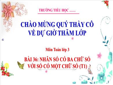 Bài giảng môn Toán Lớp 3 (Kết nối tri thức) - Bài 36: Nhân số có ba chữ số với số có một chữ số (Tiết 1)