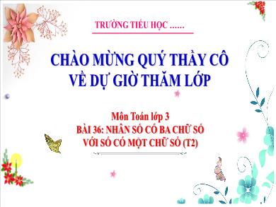 Bài giảng môn Toán Lớp 3 (Kết nối tri thức) - Bài 36: Nhân số có ba chữ số với số có một chữ số (Tiết 2)
