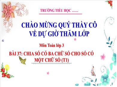 Bài giảng môn Toán Lớp 3 (Kết nối tri thức) - Bài 37: Chia số có ba chữ số với số có một chữ số (Tiết 1)