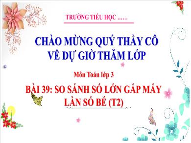 Bài giảng môn Toán Lớp 3 (Kết nối tri thức) - Bài 39: So sánh số lớn gấp mấy lần số bé (Tiết 2)