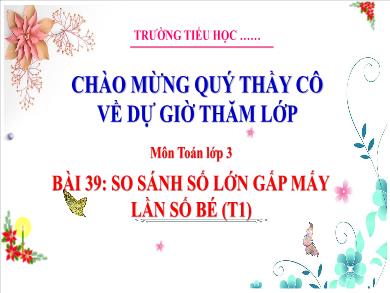 Bài giảng môn Toán Lớp 3 (Kết nối tri thức) - Bài 39: So sánh số lớn gấp mấy lần số bé (Tiết 1)